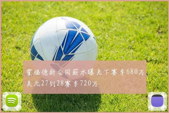 霍福德新合同薪水曝光下赛季680万美元27到28赛季720万